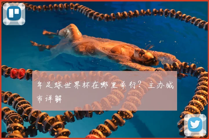 年足球世界杯在哪里举行?主办城市详解