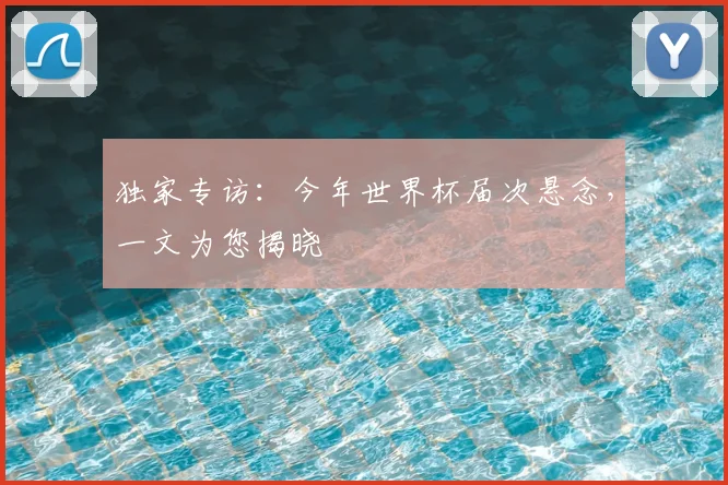 独家专访：今年世界杯届次悬念，一文为您揭晓