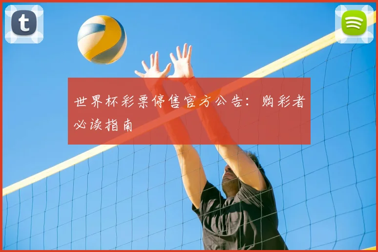 世界杯彩票停售官方公告：购彩者必读指南
