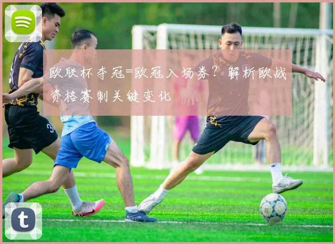 欧联杯夺冠=欧冠入场券？解析欧战资格赛制关键变化