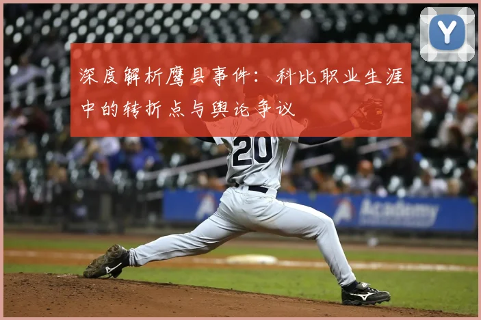 深度解析鹰县事件：科比职业生涯中的转折点与舆论争议