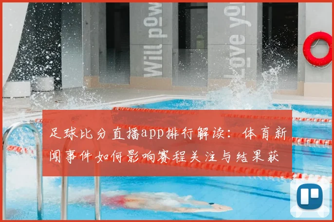 足球比分直播app排行解读：体育新闻事件如何影响赛程关注与结果获取